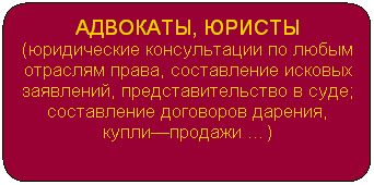 Блок-схема: альтернативный процесс: АДВОКАТЫ, ЮРИСТЫ
(юридические консультации по любым отраслям права, составление исковых заявлений, представительство в суде; составление договоров дарения, купли—продажи …)
